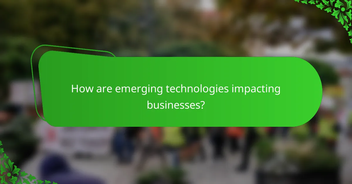 How are emerging technologies impacting businesses?