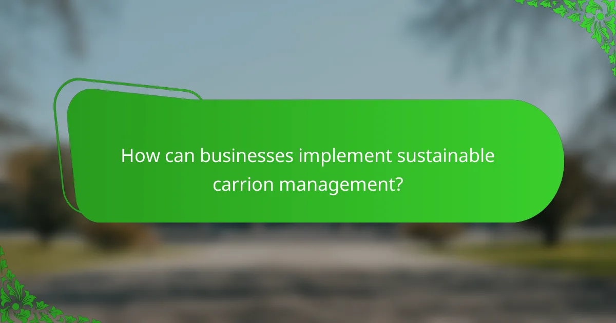 How can businesses implement sustainable carrion management?