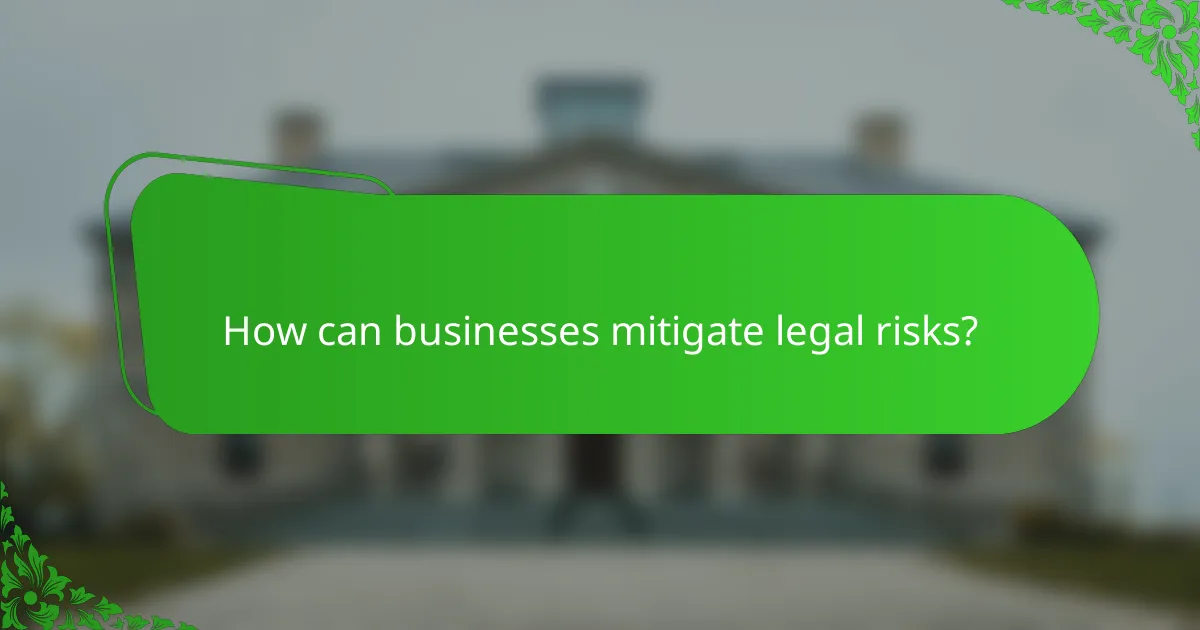 How can businesses mitigate legal risks?