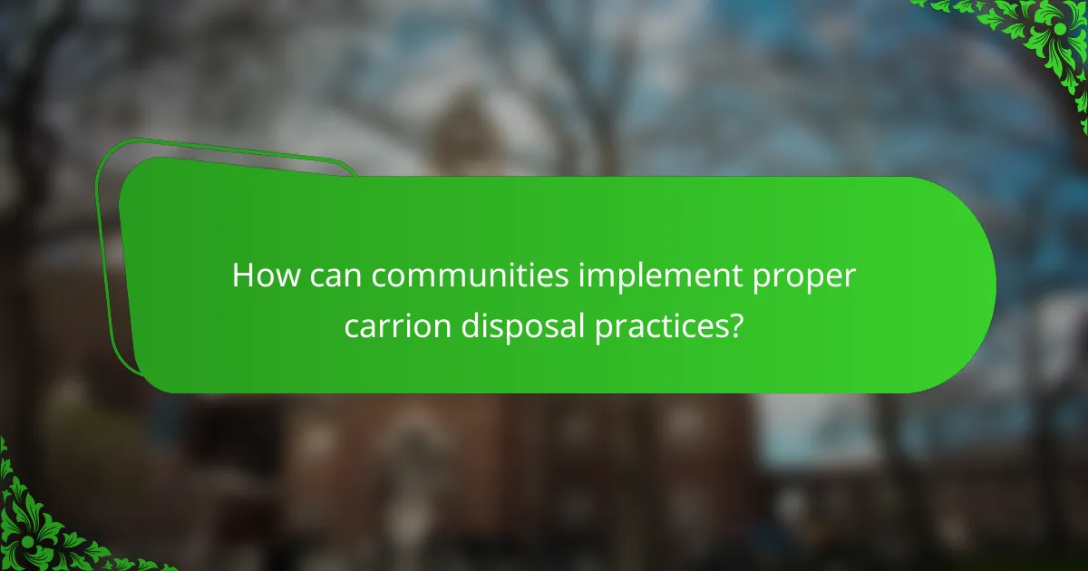 How can communities implement proper carrion disposal practices?