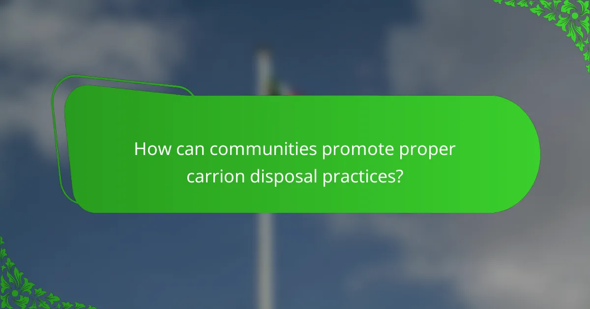 How can communities promote proper carrion disposal practices?