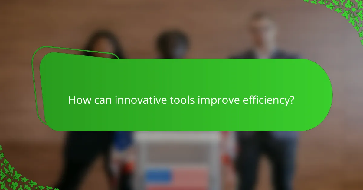 How can innovative tools improve efficiency?