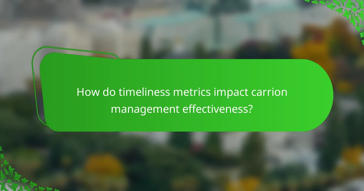 How do timeliness metrics impact carrion management effectiveness?