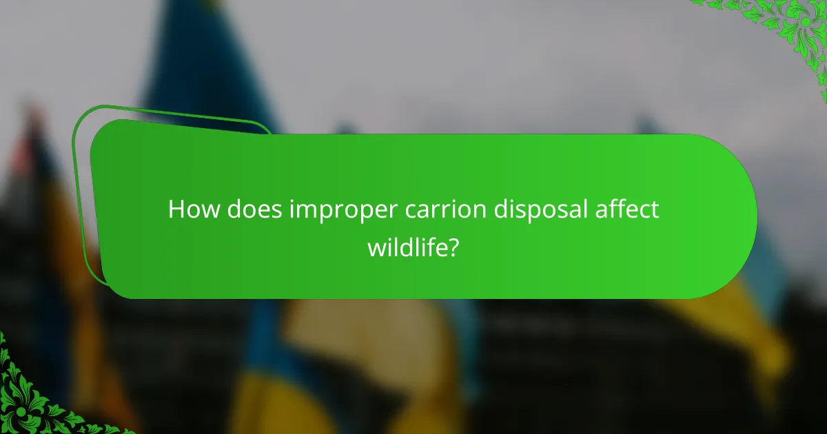 How does improper carrion disposal affect wildlife?