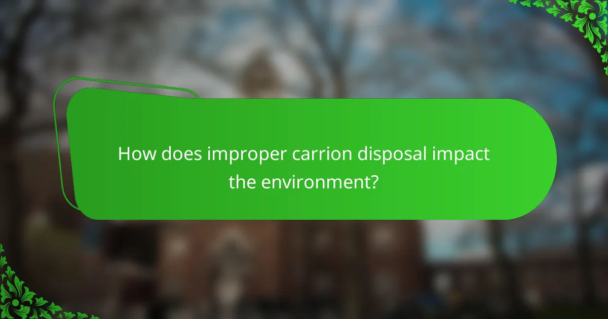 How does improper carrion disposal impact the environment?
