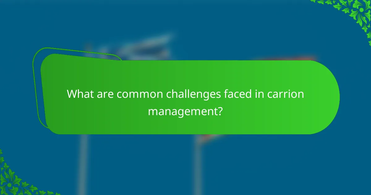 What are common challenges faced in carrion management?
