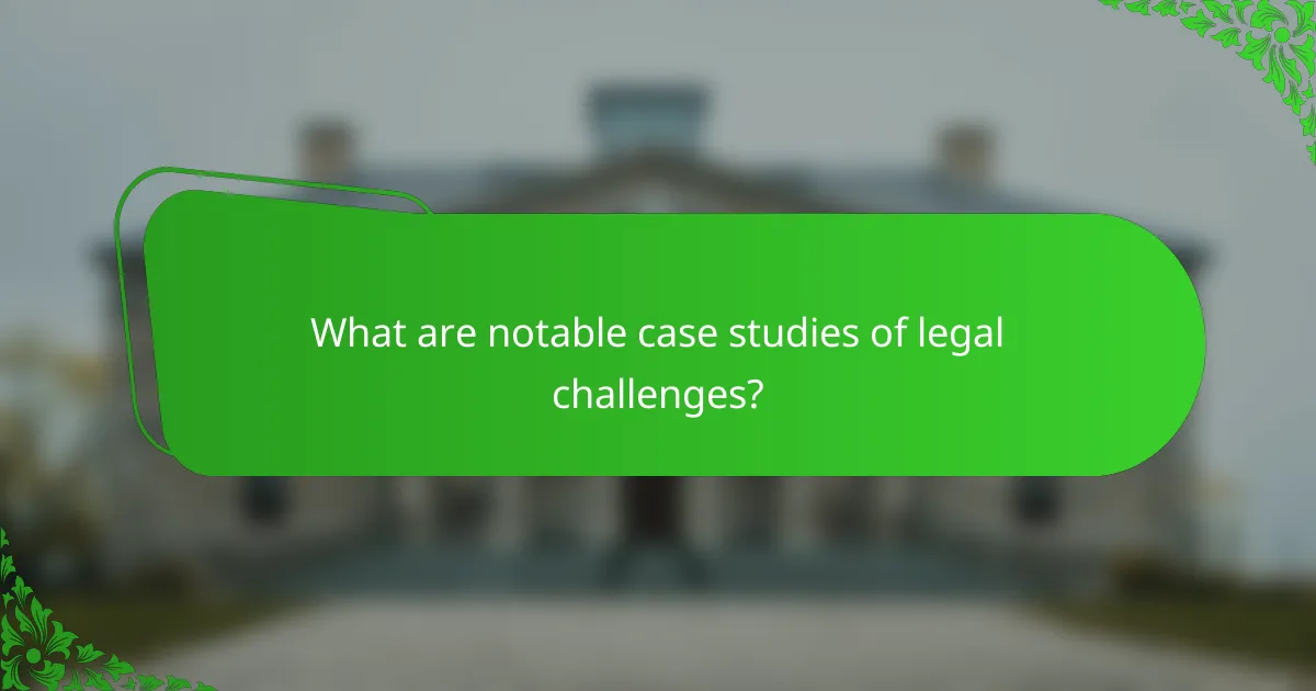 What are notable case studies of legal challenges?