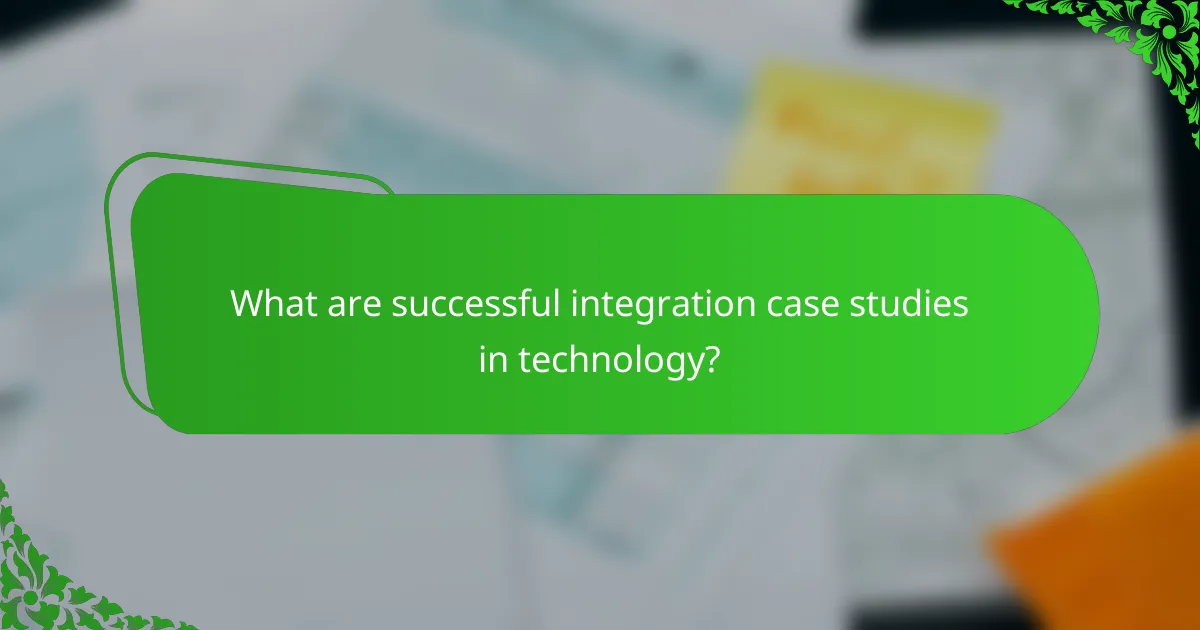 What are successful integration case studies in technology?