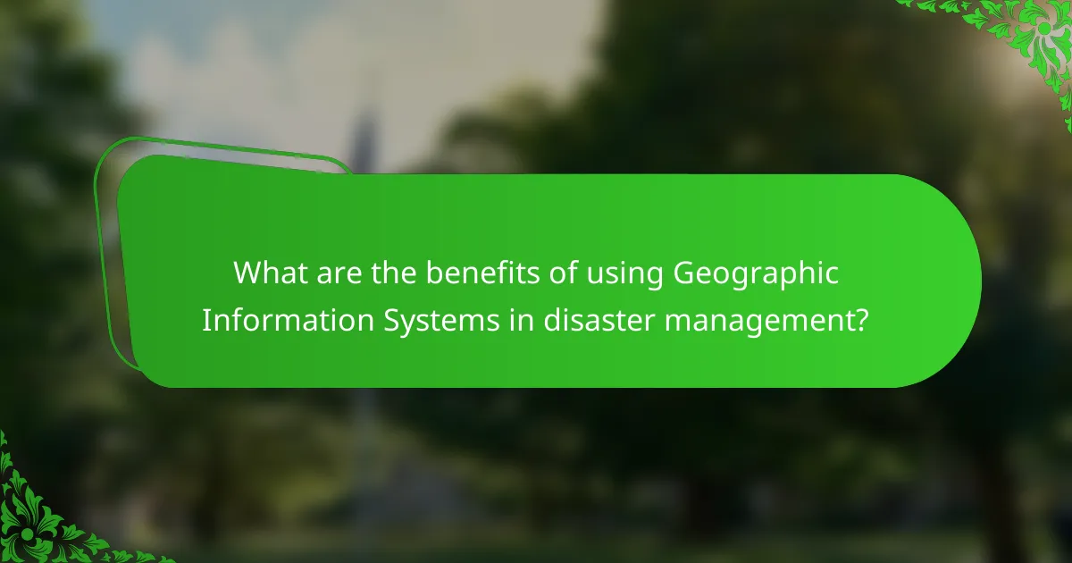 What are the benefits of using Geographic Information Systems in disaster management?