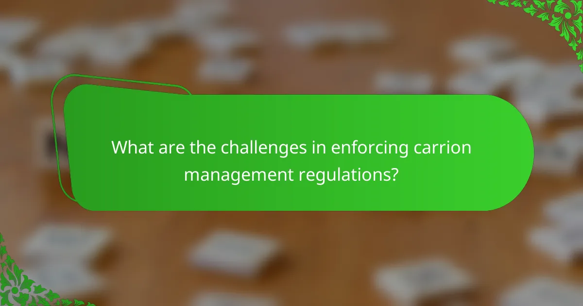 What are the challenges in enforcing carrion management regulations?