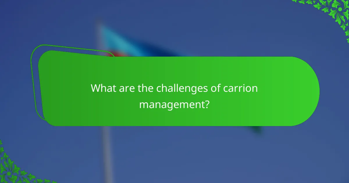 What are the challenges of carrion management?