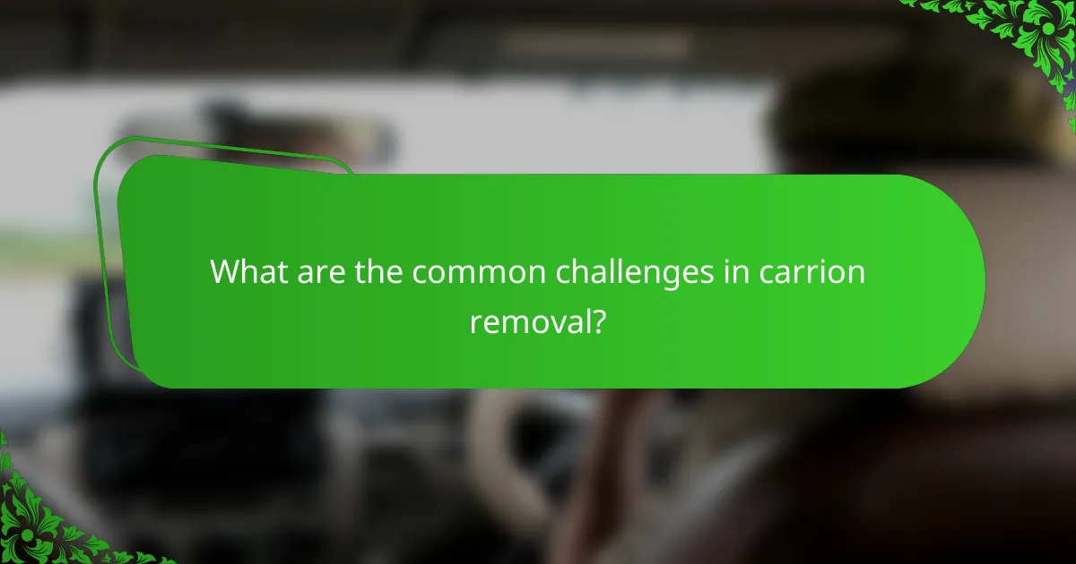 What are the common challenges in carrion removal?