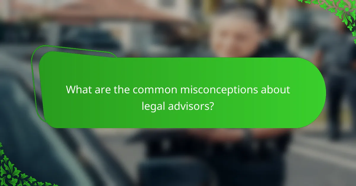 What are the common misconceptions about legal advisors?