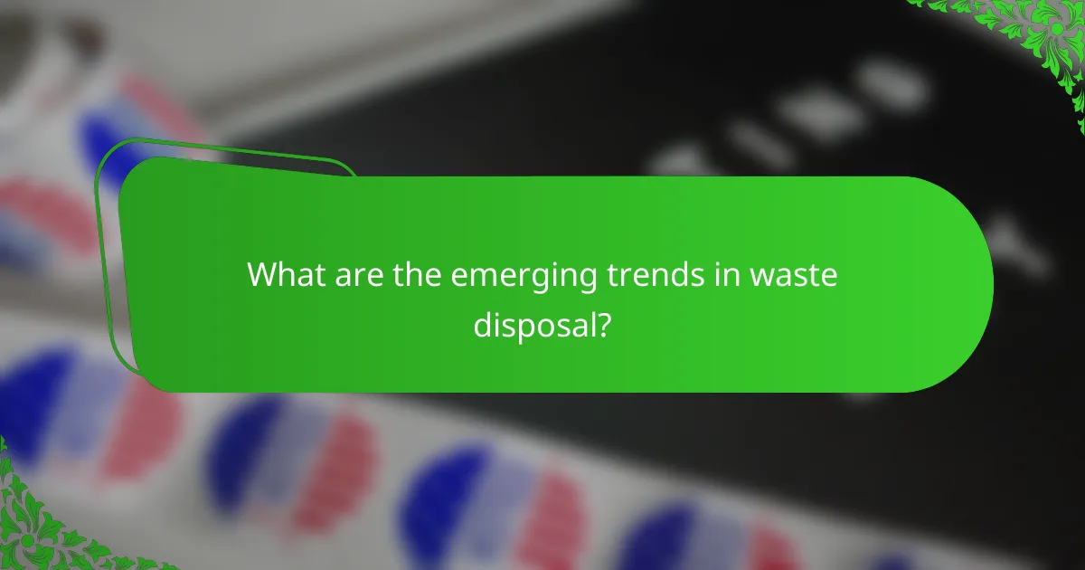 What are the emerging trends in waste disposal?