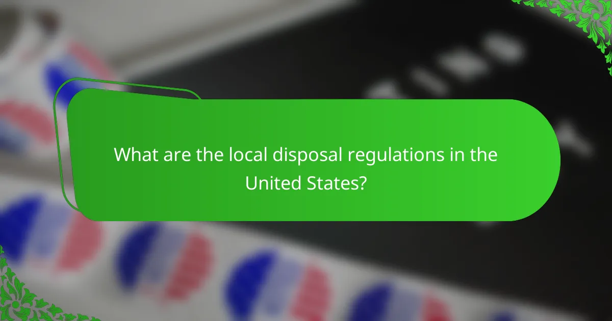 What are the local disposal regulations in the United States?
