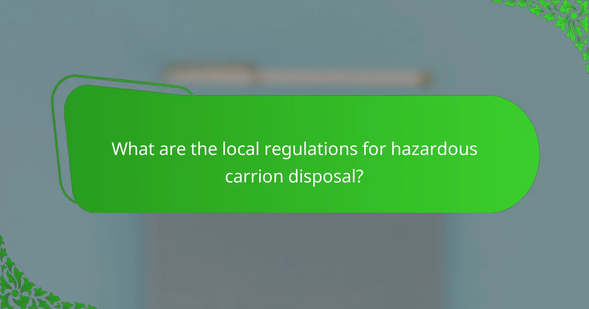 What are the local regulations for hazardous carrion disposal?