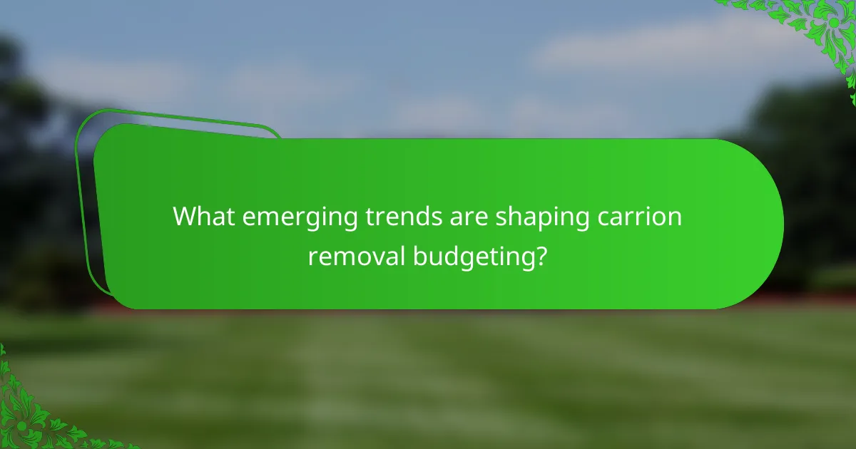 What emerging trends are shaping carrion removal budgeting?