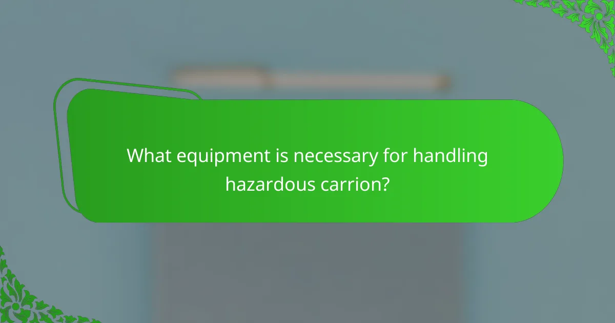 What equipment is necessary for handling hazardous carrion?