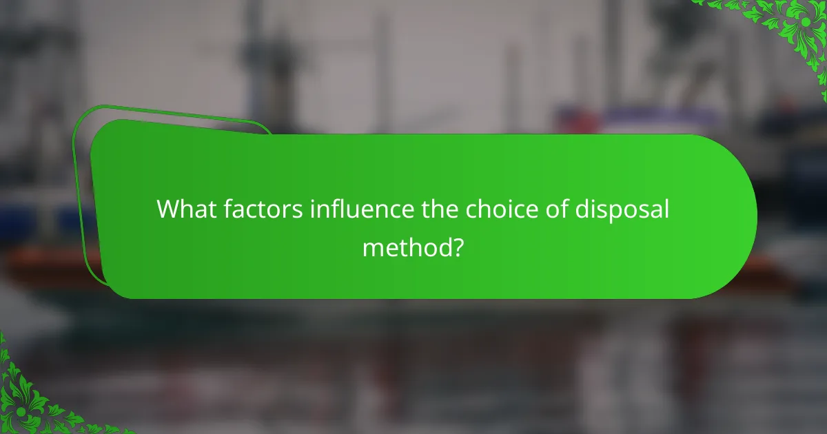 What factors influence the choice of disposal method?