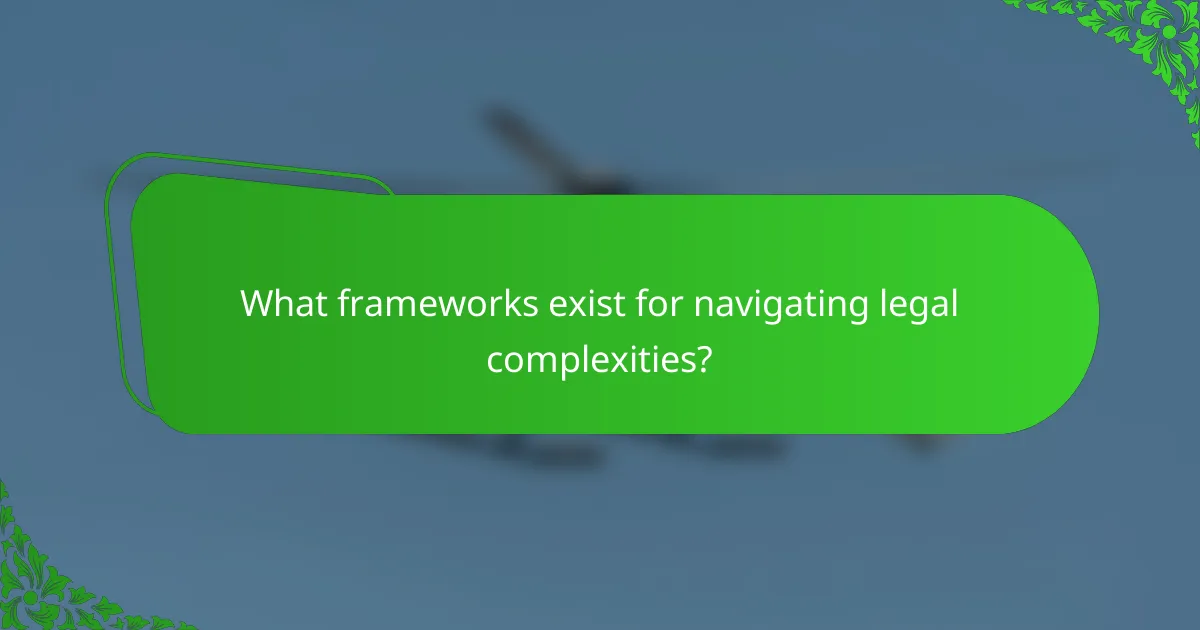What frameworks exist for navigating legal complexities?