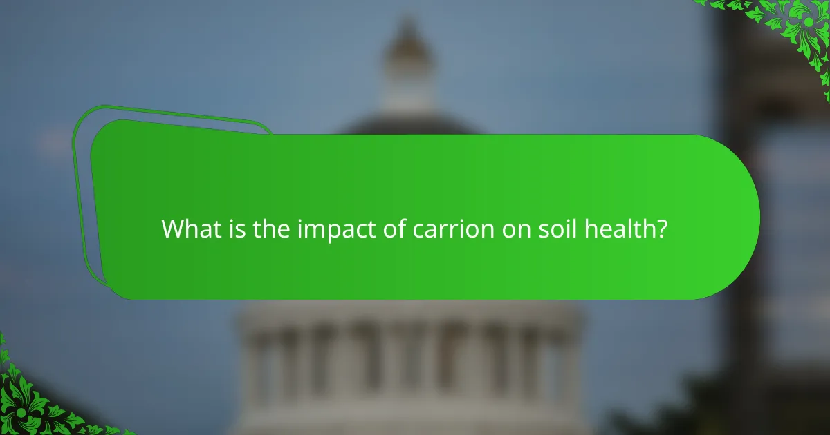 What is the impact of carrion on soil health?