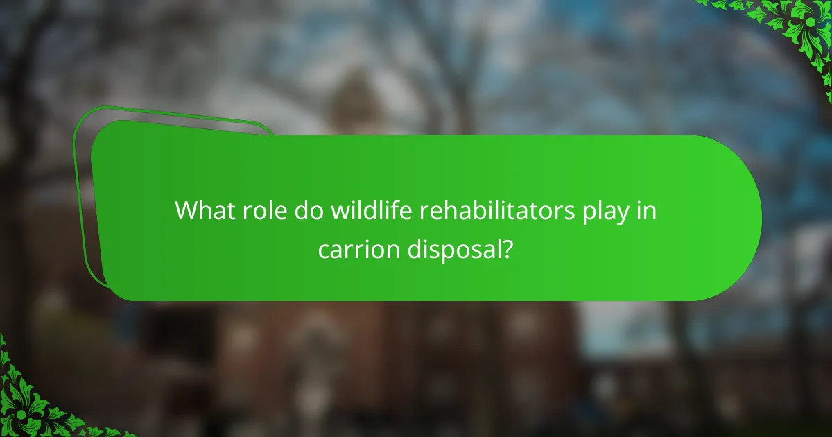 What role do wildlife rehabilitators play in carrion disposal?