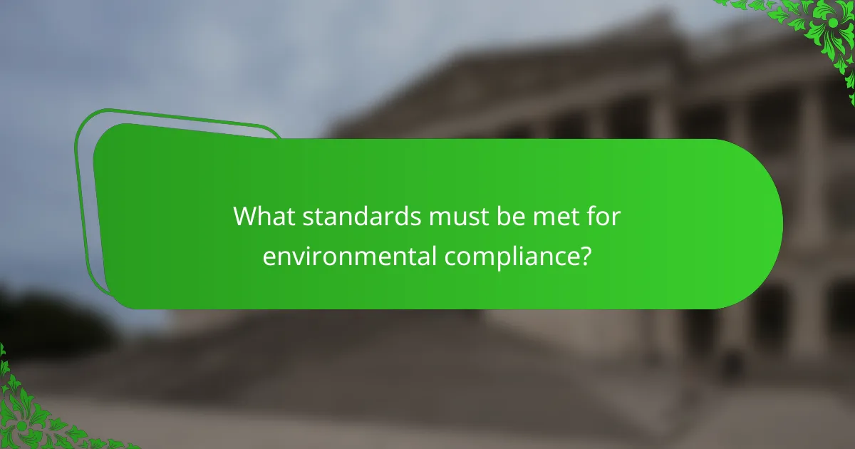 What standards must be met for environmental compliance?